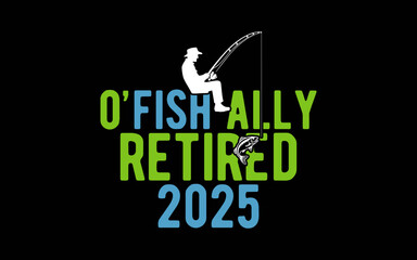 O'Fish-Ally Retired 2019 Fishing Retirement svg t-shirt quotes design
