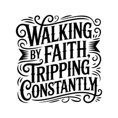 Walking by faith tripping constantly. Vector Design Isolated on White Background