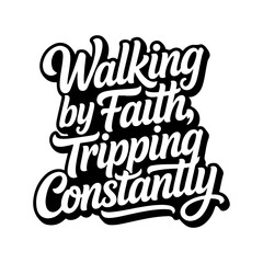 Walking by faith tripping constantly. Vector Design Isolated on White Background