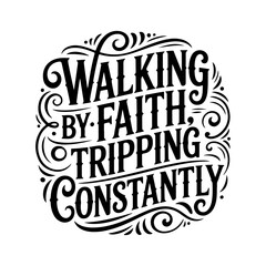 Walking by faith tripping constantly. Vector Design Isolated on White Background