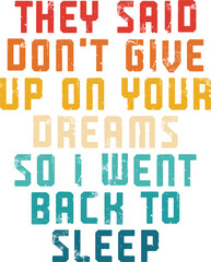 They Said Don’t Give Up On Your Dreams