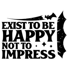 Obraz premium A bold typographic design featuring the motivational phrase exist to be happy not to impress in a stylish font isolated on transparent background