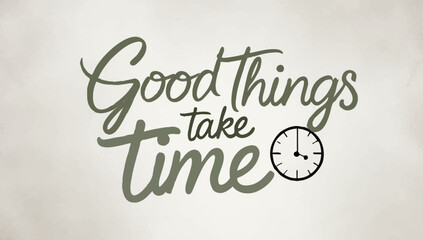 Good Things Take Time - Motivational Quote with Clock