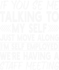 If You Se Me Talking To My Self Just Move Along Staff Meeting