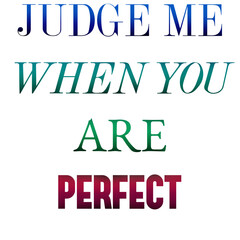 Judge Me When You Are Perfect Quote Design | Bold Self Confidence Typography Statement for Empowerment, Attitude, Self-Worth, Motivation and Personal Boundaries for t shirts and stikers