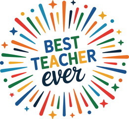Best Teacher Ever Colorful Typography – Appreciation Quote Vector Design, Teacher Day, Best Teacher Ever