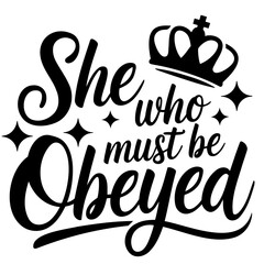 She who must be obeyed text with crown and stars in black and white vector illustration design