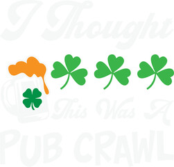 I Thought This Was A Pub Crawl Funny St Patricks Day