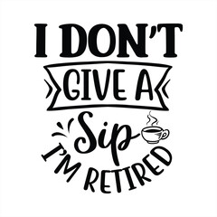 Fototapeta premium I don't give a sip I'm retired