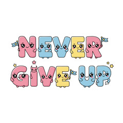 Colorful Kawaii Characters with the Phrase Never Give Up in a Playful and Motivational Style