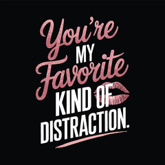 'You're My Favorite Kind of Distraction,' a romantic and playful typography quote design for a poster vector illustration