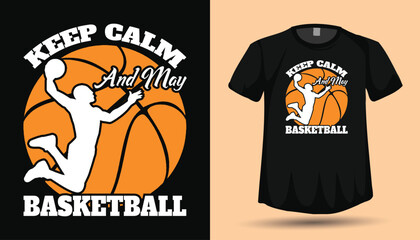 Keep Calm and May Basketball T-Shirt Design Vector, Motivational Sports Quote Graphic, Basketball Player Silhouette Illustration