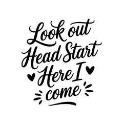 Look Out Headstart Here I Come. Vector Design Isolated on White Background