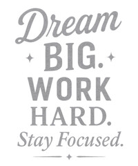 This image features the A motivational quote "Dream Big, Work Hard, Stay Focused" in a stylish design. The text is displayed in a textured, light gray font against transparent background
