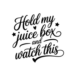 Hold My Juice Box and Watch This. Vector Design Isolated on White Background