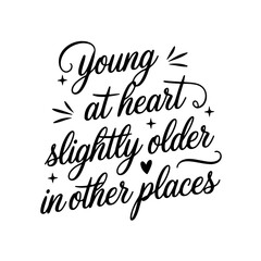 Young At Heart Slightly Older In Other Places. Vector Design Isolated on White Background