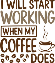 I Will Start WORKING when My COFFEE Does Svg Design