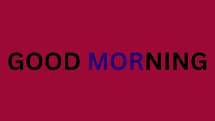 A maroon background with the words good morning in black and blue letters displayed horizontally