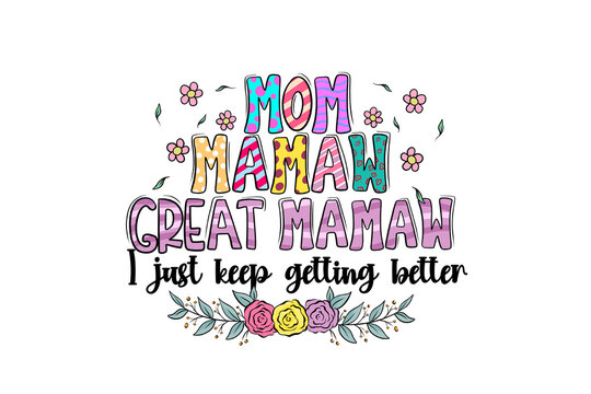 Colorful mom, mamaw, great mamaw I just keep getting better Grandma quote Sublimation T Shirt design  