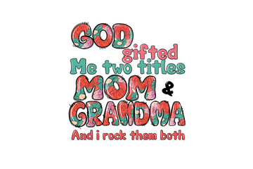 God Gifted Me Two Titles mom and grandma, and I rock them both – Mom and Grandma Religious Typography Sublimation design  