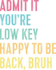 Admit It You're Low Key Happy To Be Back, Bruh Back To School T-shirt Design