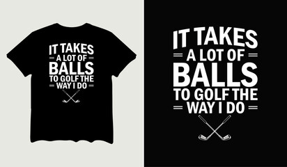 It takes a lot of balls to golf the way I do t-shirt design for t-shirt quotes or poster svg printable cut file © premiumsvgdesign
