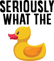 Seriously What The Duck T-shirt Design