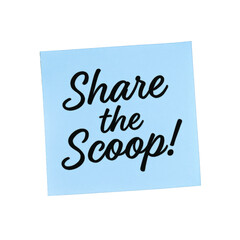 Informative Message: "Share the Scoop!" Handwritten on a Light Blue Sticky Note