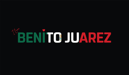 I Love Benito Juarez, Typographic Design of I Love Benito Juarez on a black background, Flag Typography of Benito Juarez with heart, Vector design of I Love Mexico