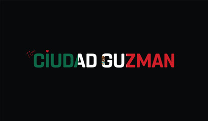 Obraz premium I Love Ciudad Guzman, Typographic Design of I Love Ciudad Guzman on a black background, Flag Typography of Ciudad Guzman with heart, Vector design of I Love Mexico