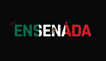 I Love Ensenada, Typographic Design of I Love Ensenada on a black background, Flag Typography of Ensenada with heart, Vector design of I Love Mexico