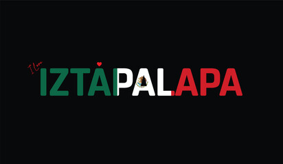 I Love Iztapalapa, Typographic Design of I Love Iztapalapa on a black background, Flag Typography of Iztapalapa with heart, Vector design of I Love Mexico
