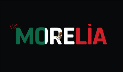 I Love Morelia, Typographic Design of I Love Morelia on a black background, Flag Typography of Morelia with heart, Vector design of I Love Mexico