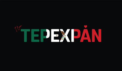 I Love Tepexpan, Typographic Design of I Love Tepexpan on a black background, Flag Typography of Tepexpan with heart, Vector design of I Love Mexico