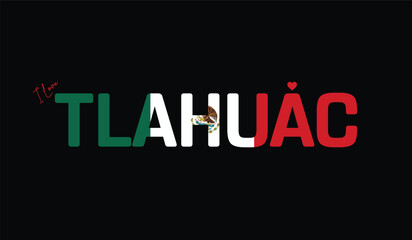 I Love Tlahuac, Typographic Design of I Love Tlahuac on a black background, Flag Typography of Tlahuac with heart, Vector design of I Love Mexico