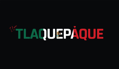 Fototapeta premium I Love Tlaquepaque, Typographic Design of I Love Tlaquepaque on a black background, Flag Typography of Tlaquepaque with heart, Vector design of I Love Mexico
