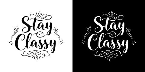 "Stay Classy" motivational inscription in calligraphic style, isolated vector image, two design options on transparent and black backgrounds