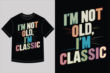 I'm Not Old I'm Classic TShirt Design