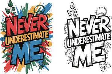 'Never Underestimate Me' quote typography. A bold, hand-lettered inspirational design with graffiti-style splashes and floral details. Includes full color and black and white outline versions
