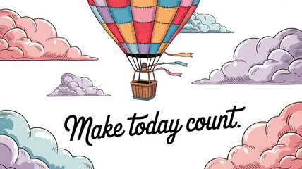 Floating Balloon Adventure: A vibrant hot air balloon ascends amidst a whimsical sky, carrying the inspirational message Make today count, evoking a sense of freedom and possibility.