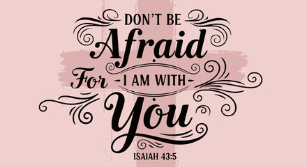 Inspirational Bible verse typography featuring 'Don't Be Afraid For I Am With You' from Isaiah 43:5 in elegant black lettering with decorative swirls and flourishes on soft pink watercolor background.