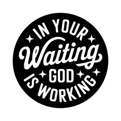 In Your Waiting God Is Working. Vector Design Isolated on White Background