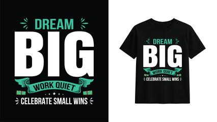 Dream Big Work Quiet Celebrate Small Wins Motivational Typography T‑Shirt Design