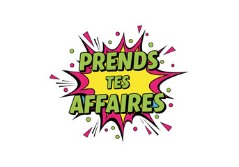 Obraz premium Prends tes affaires. Illustration de style bande dessinee pop art. Bulle de dialogue explosive avec lettrage comique sur fond transparent.