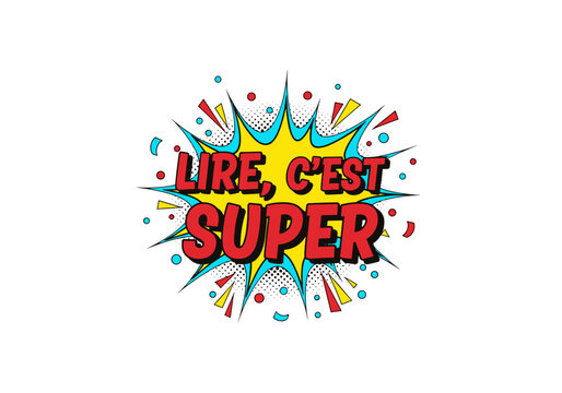 LIRE, C'EST SUPER. Illustration de style bande dessin&eacute;e pop art. Explosion color&eacute;e avec des points de demi-teinte. Message positif sur la lecture.