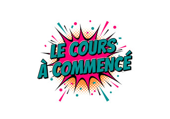 LE COURS A COMMENC&Eacute;. Illustration de style bande dessin&eacute;e pop art pour la rentr&eacute;e scolaire. Texte sur fond transparent.
