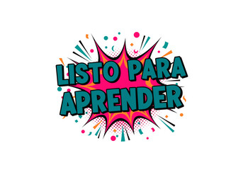 Obraz premium LISTO PARA APRENDER. Frase motivacional en espanol en estilo comic pop art. Ilustracion vectorial para educacion y aprendizaje con explosion de colores.