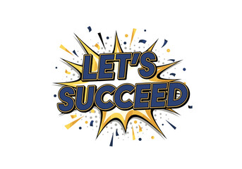Let's Succeed motivational phrase in a pop art explosion bubble with confetti. Comic book style text effect for teamwork and achievement.