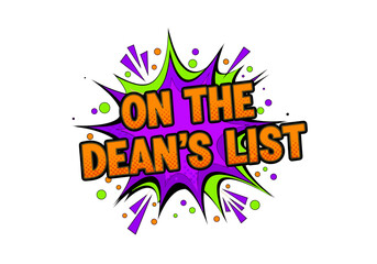 On The Dean's List text in a comic book explosion bubble. Pop art style graphic for academic achievement, honor roll, and student success.