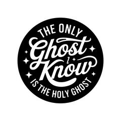 The Only Ghost I Know Is The Holy Ghost. Vector Design Isolated on White Background
